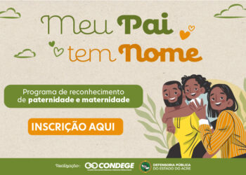 Defensoria Pública do Acre prorroga inscrições para programa ‘Meu Pai Tem Nome’ até 8 de agosto
