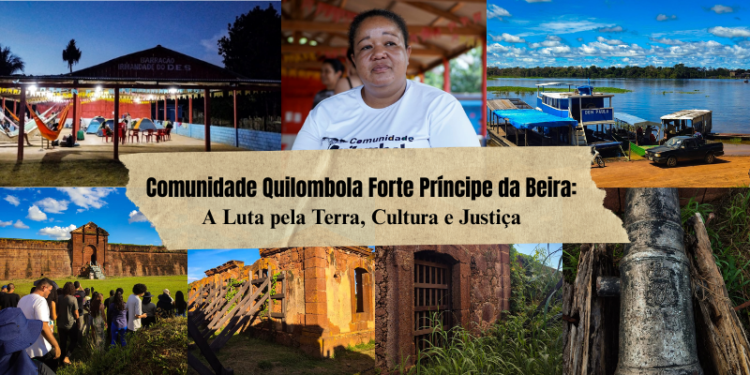 Comunidade Quilombola Forte Príncipe da Beira: A Luta pela Terra, Cultura e Justiça